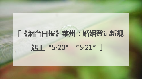《烟台日报》莱州：婚姻登记新规遇上“5·20”“5·21”