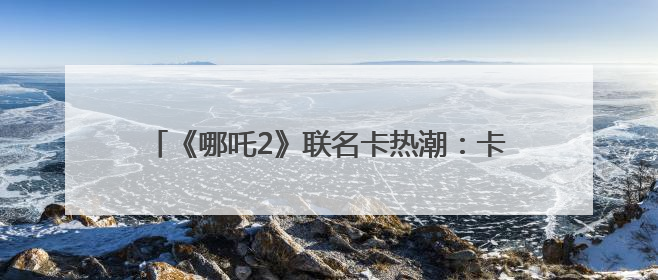 《哪吒2》联名卡热潮：卡游新势力燃动文化消费活力