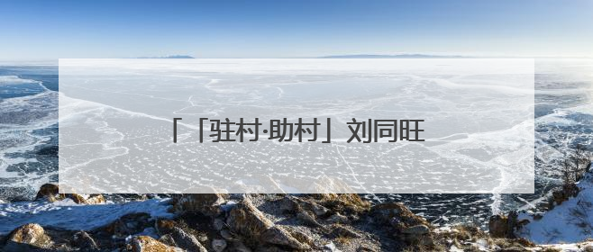 「驻村·助村」刘同旺：惠民产业拓宽致富路