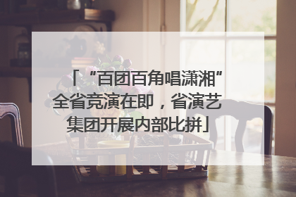 “百团百角唱潇湘”全省竞演在即，省演艺集团开展内部比拼