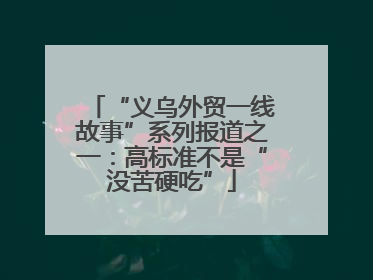 “义乌外贸一线故事”系列报道之一：高标准不是“没苦硬吃”