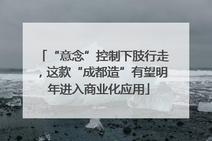 “意念”控制下肢行走，这款“成都造”有望明年进入商业化应用