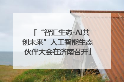 “智汇生态-AI共创未来”人工智能生态伙伴大会在济南召开