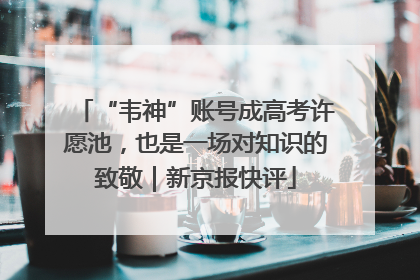 “韦神”账号成高考许愿池，也是一场对知识的致敬｜新京报快评