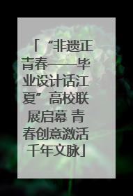 “非遗正青春——毕业设计话江夏”高校联展启幕 青春创意激活千年文脉