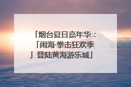 烟台夏日嘉年华：「闹海·拳击狂欢季」登陆黄海游乐城