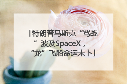 特朗普马斯克“骂战”波及SpaceX，“龙”飞船命运未卜