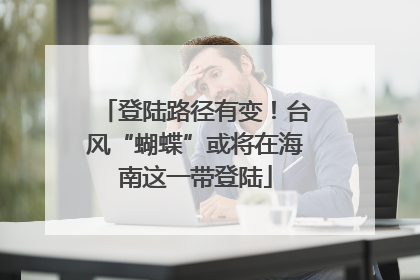 登陆路径有变！台风“蝴蝶”或将在海南这一带登陆