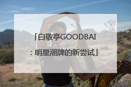 白敬亭GOODBAI：明星潮牌的新尝试
