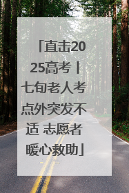 直击2025高考丨七旬老人考点外突发不适 志愿者暖心救助