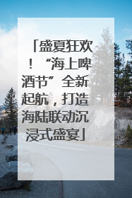 盛夏狂欢！“海上啤酒节”全新起航，打造海陆联动沉浸式盛宴