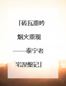 砖瓦重吟 烟火重现——泰宁老宅涅槃记