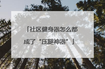 社区健身器怎么都成了“压腿神器”