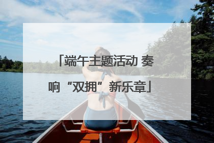 端午主题活动 奏响“双拥”新乐章
