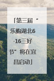 第三届“乐购湖北6·16三好节”将在宜昌启动