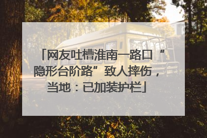 网友吐槽淮南一路口“隐形台阶路”致人摔伤，当地：已加装护栏