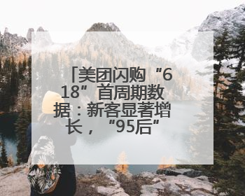 美团闪购“618”首周期数据：新客显著增长，“95后”占比近6成