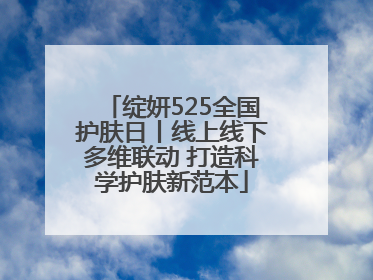 绽妍525全国护肤日丨线上线下多维联动 打造科学护肤新范本