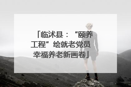 临沭县：“颐养工程”绘就老党员幸福养老新画卷