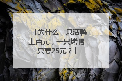 为什么一只活鸭上百元，一只烤鸭只要25元？