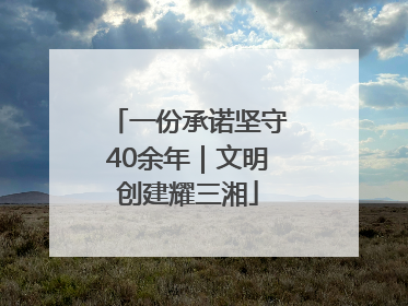 一份承诺坚守40余年｜文明创建耀三湘