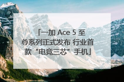 一加 Ace 5 至尊系列正式发布 行业首款“电竞三芯”手机