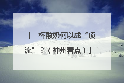 一杯酸奶何以成“顶流”？（神州看点）