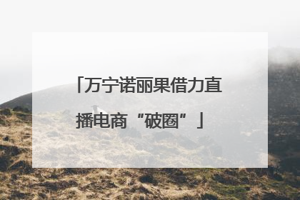 万宁诺丽果借力直播电商“破圈”