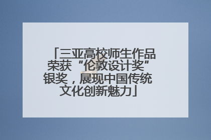 三亚高校师生作品荣获“伦敦设计奖”银奖，展现中国传统文化创新魅力