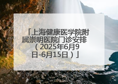 上海健康医学院附属崇明医院门诊安排（2025年6月9日-6月15日）