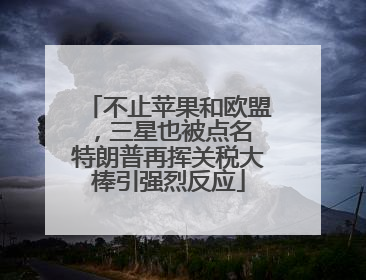 不止苹果和欧盟，三星也被点名 特朗普再挥关税大棒引强烈反应