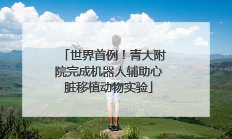 世界首例!青大附院完成机器人辅助心脏移植动物实验