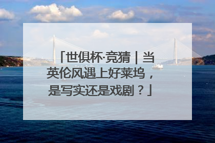 世俱杯·竞猜｜当英伦风遇上好莱坞，是写实还是戏剧？