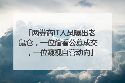 两券商IT人员曝出老鼠仓，一位偷看公募成交，一位窥视自营动向