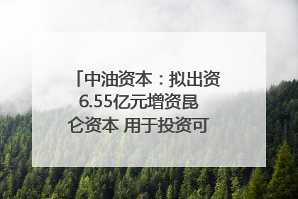 中油资本：拟出资6.55亿元增资昆仑资本 用于投资可控核聚变项目