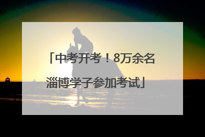 中考开考！8万余名淄博学子参加考试