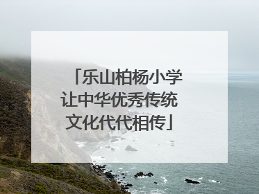 乐山柏杨小学让中华优秀传统文化代代相传