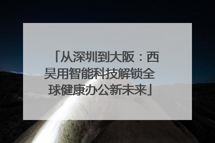 从深圳到大阪:西昊用智能科技解锁全球健康办公新未来