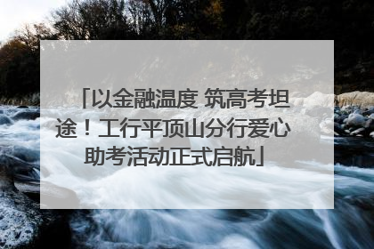 以金融温度 筑高考坦途！工行平顶山分行爱心助考活动正式启航