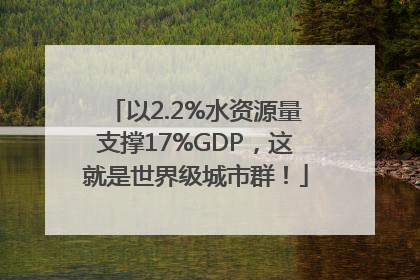 以2.2%水资源量支撑17%GDP，这就是世界级城市群！