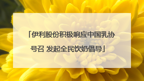伊利股份积极响应中国乳协号召 发起全民饮奶倡导