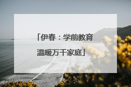 伊春：学前教育温暖万千家庭