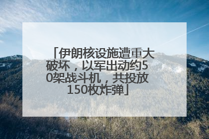 伊朗核设施遭重大破坏，以军出动约50架战斗机，共投放150枚炸弹