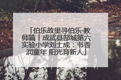 伯乐故里寻伯乐·教师篇丨成武县郜城第六实验小学刘士成：书香润童年 阳光育新人