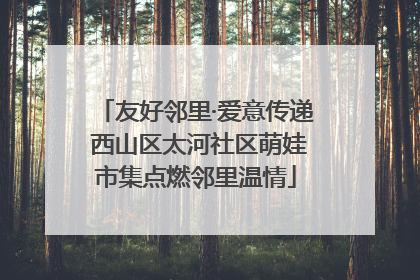 友好邻里·爱意传递 西山区太河社区萌娃市集点燃邻里温情