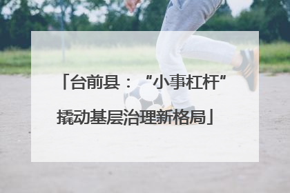 台前县：“小事杠杆”撬动基层治理新格局