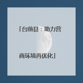 台前县：助力营商环境再优化