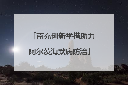 南充创新举措助力阿尔茨海默病防治