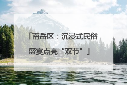 南岳区：沉浸式民俗盛宴点亮“双节”