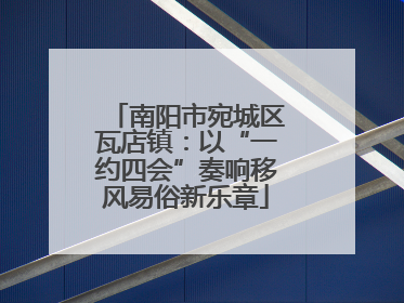 南阳市宛城区瓦店镇：以“一约四会”奏响移风易俗新乐章